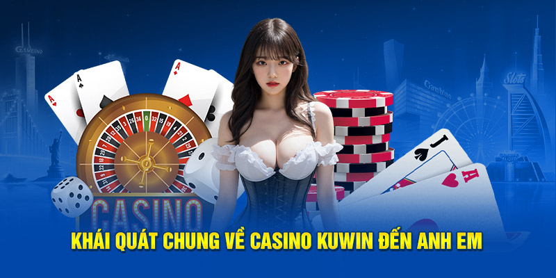Casino kuwin Khái quát chung về Casino Kuwin đến anh em