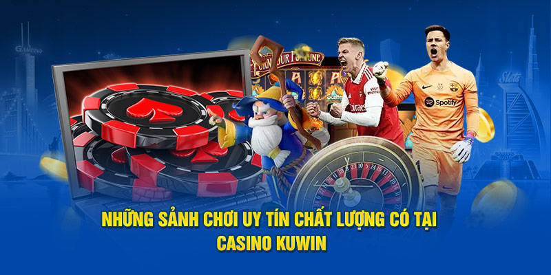 Casino kuwin Những sảnh chơi uy tín chất lượng có tại Casino Kuwin